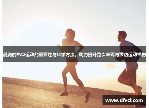 晨跑前热身运动的重要性与科学方法，助力提升跑步表现与预防运动损伤