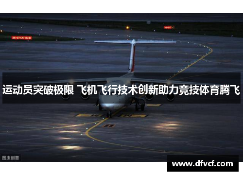 运动员突破极限 飞机飞行技术创新助力竞技体育腾飞