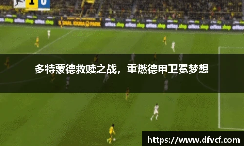 多特蒙德救赎之战，重燃德甲卫冕梦想
