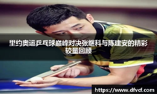 里约奥运乒乓球巅峰对决张继科与陈建安的精彩较量回顾
