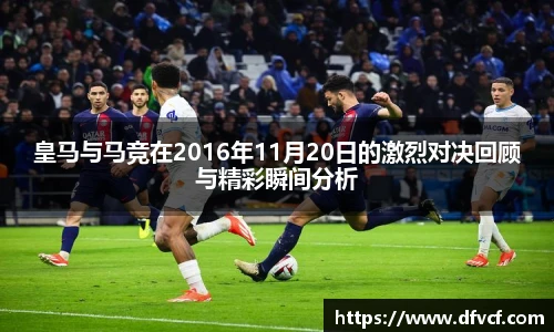 皇马与马竞在2016年11月20日的激烈对决回顾与精彩瞬间分析